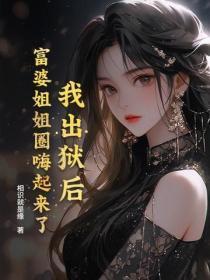 我出狱后，富婆姐姐圈嗨起来了