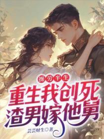 操劳半生，重生我创死渣男嫁他舅